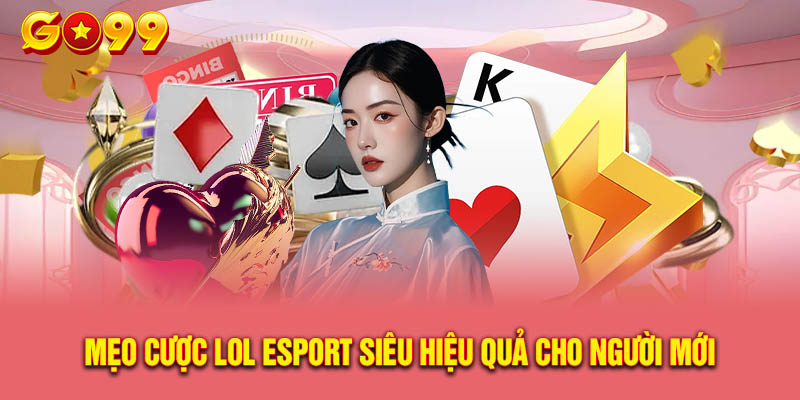 Mẹo Cược Lol Esport Siêu Hiệu Quả Cho Người Mới